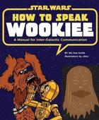 Couverture du livre « How To Speak Wookiee » de Ouvrage Collectif aux éditions Chronicle Books