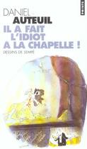 Couverture du livre « Il a fait l'idiot à la chapelle ! » de Jean-Jacques Sempe et Daniel Auteuil aux éditions Points