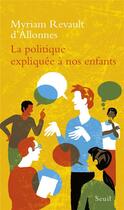 Couverture du livre « La politique expliquée à nos enfants » de Myriam Revault D'Allonnes aux éditions Seuil