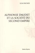 Couverture du livre « Alphonse Daudet et la société du second Empire » de Elsa Fricker aux éditions Slatkine Reprints