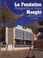 Couverture du livre « La fondation Marguerite et Aimé Maeght ; l'art et la vie » de Yoyo Maeght aux éditions Gallimard