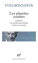 Couverture du livre « Les planches courbes ; ce qui fut sans lumiere ; de la vie errante » de Yves Bonnefoy aux éditions Gallimard
