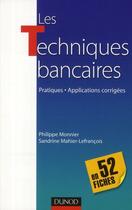 Couverture du livre « Les techniques bancaires en 52 fiches ; pratiques, applications corrigées » de Philippe Monnier et Sandrine Mahier-Lefrancois aux éditions Dunod