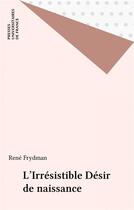 Couverture du livre « L'irrésistible desir de naissance » de Rene Frydman aux éditions Puf