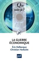 Couverture du livre « La guerre économique » de Eric Delbecque et Christian Harbulot aux éditions Que Sais-je ?