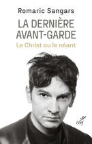 Couverture du livre « La dernière avant-garde : le Christ ou le néant » de Romaric Sangars aux éditions Cerf