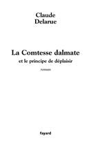 Couverture du livre « La comtesse dalmate - et le principe de deplaisir » de Claude Delarue aux éditions Fayard