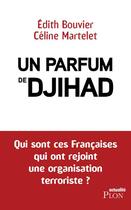 Couverture du livre « Un parfum de djihad » de Edith Bouvier et Celine Martelet aux éditions Plon