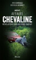 Couverture du livre « Affaire Chevaline : révélations sur un crime parfait » de Brendan Kemmet et Ghouali Imen aux éditions Plon