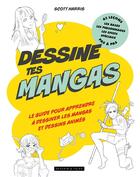 Couverture du livre « Dessine tes mangas : le guide pour apprendre à dessiner les mangas et dessins animés » de Scott Harris aux éditions Dessain Et Tolra