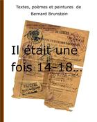 Couverture du livre « Il etait une fois 14-18...textes, poèmes et peintures de Bernard Burnstein » de Brunstein Bernard aux éditions Books On Demand