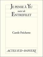 Couverture du livre « Je pense à Yu ; entrefilet » de Carole Frechette aux éditions Actes Sud-papiers