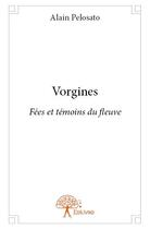 Couverture du livre « Vorgines ; fées et témoins du fleuve » de Alain Pelosato aux éditions Edilivre
