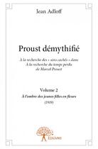Couverture du livre « Proust démythifié t.2 ; à l'ombre des jeunes filles en fleurs (1919) » de Jean Adloff aux éditions Edilivre