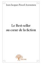 Couverture du livre « Le best-seller au coeur de la fiction » de Jean-Jacques Pascal Assoumou aux éditions Edilivre