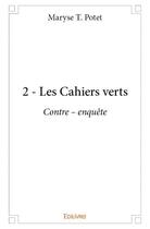 Couverture du livre « 2 - les cahiers verts ; contre-enquête » de Potet Maryse T. aux éditions Edilivre