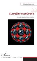 Couverture du livre « Surveiller et prévenir ; l'ère de la pénalité prédictive » de Nicolas Bourgoin aux éditions L'harmattan