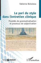 Couverture du livre « Le pari du style dans l'entretien clinique ; procédés de grammaticalisation et processus de subjectivation » de Fabienne Boissieras aux éditions L'harmattan