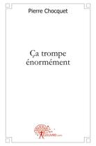 Couverture du livre « Ça trompe énormement » de Pierre Chocquet aux éditions Edilivre