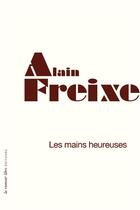 Couverture du livre « Les mains heureuses » de Alain Freixe aux éditions La Rumeur Libre
