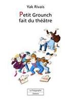 Couverture du livre « Petit Grounch fait du théâtre » de Yak Rivais aux éditions Polygraphe