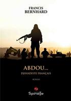Couverture du livre « Abdou... djihadiste français » de Bernhard Francis aux éditions Spinelle