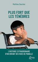 Couverture du livre « Plus fort que les Ténèbres : L'histoire extraordinaire d'un enfant des rues de Manille » de Matthieu Dauchez aux éditions Ephata