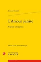 Couverture du livre « L'amour juriste ; cupido iurisperitus » de Etienne Forcadel aux éditions Classiques Garnier