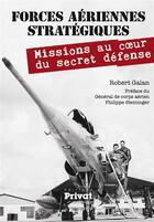 Couverture du livre « Forces aériennes stratégiques ; mission au coeur du secret défense » de Robert Galan aux éditions Privat