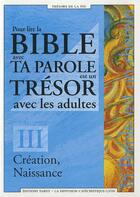 Couverture du livre « Pour lire la bible avec ta parole est un trésor avec les adultes t.3 ; création, naissance » de  aux éditions Tardy