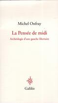 Couverture du livre « La pensée du midi ; archéologie d'une gauche libertaire » de Michel Onfray aux éditions Galilee