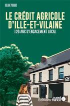 Couverture du livre « Le Crédit agricole d'Ille-et-Vilaine : 120 ans d'engagement local » de Pondard Violaine aux éditions Ouest France