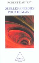 Couverture du livre « Quelles energies pour demain ? » de Robert Dautray aux éditions Odile Jacob