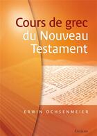 Couverture du livre « Cours de grec du Nouveau Testament : Apprendre le grec ancien » de Erwin Ochsenmeier aux éditions Excelsis