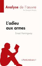 Couverture du livre « L'adieu aux armes de Ernest Hemingway (Analyse de l'oeuvre) : Résumé complet et analyse détaillée de l'oeuvre » de Georgina Murphy aux éditions Lepetitlitteraire.fr