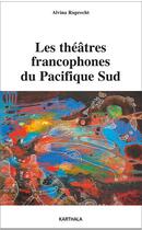 Couverture du livre « Les théâtres francophones du Pacifique Sud » de Alvina Ruprecht aux éditions Karthala