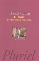 Couverture du livre « L'Islam ; des origines au début de l'empire ottoman » de Claude Cahen aux éditions Pluriel