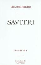 Couverture du livre « Savitri t.4 ; le livre de la naissance et de la quête ; t.5 ; le livre de l'amour » de Shri Aurobindo aux éditions Institut De Recherches Evolutives
