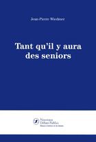 Couverture du livre « Tant qu'il y aura des seniors » de Jean-Pierre Wiedmer aux éditions Nouveaux Debats Publics