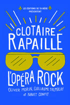 Couverture du livre « Clotaire Rapaille : l'Opéra Rock » de Olivier Morin et Navet Confit et Guillaume Tremblay aux éditions Les Editions De Ta Mere