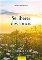 Couverture du livre « Se libérer des soucis : des cadeaux à l'âme » de Maria Mantese aux éditions Ambre