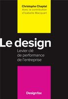 Couverture du livre « Le design : levier cle de performance de l'entreprise » de Christophe Chaptal De Chanteloup et Isabelle Macquart aux éditions Design Fax
