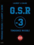Couverture du livre « G.S.R : témoignage invisible » de Laurent Le Baube aux éditions Cara