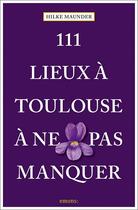 Couverture du livre « 111 lieux à Toulouse à ne pas manquer » de Hilke Maunder aux éditions Emons