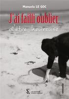 Couverture du livre « « j'ai failli oublier d'être heureuse... » » de Manuela Le Goc aux éditions Sydney Laurent