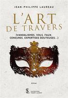 Couverture du livre « L'Art de travers ; (Vandalismes, vols, faux, censures, expertises douteuses...) » de Jean Philippe Laureau aux éditions Sydney Laurent