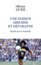 Couverture du livre « Une passion absurde et dévorante : écrits sur le football » de Olivier Guez aux éditions L'observatoire