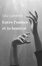 Couverture du livre « Entre l'ombre et la lumière » de Lisa Lambert aux éditions Librinova