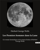 Couverture du livre « Les Premiers hommes dans la Lune : Un roman fantastique et de science-fiction d'Herbert George Wells » de Herbert George Wells aux éditions Culturea