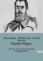 Couverture du livre « Charles Péguy : sa vie, son oeuvre et son engagement » de Andre Suares et Alexandre Millerand aux éditions Shs Editions